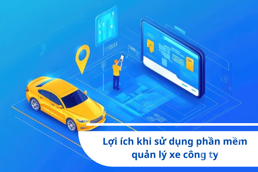 Lợi ích khi sử dụng phần mềm quản lý xe công ty