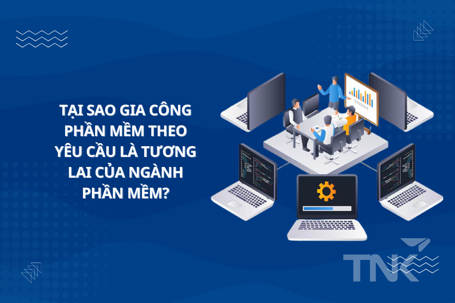 Tại sao gia công phần mềm theo yêu cầu là tương lai của ngành phần mềm?