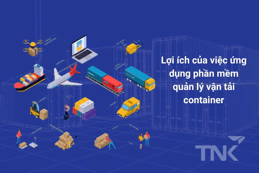 Nhiều lợi ích khi ứng dụng phần mềm quản lý vận tải container vào kinh doanh vận tải