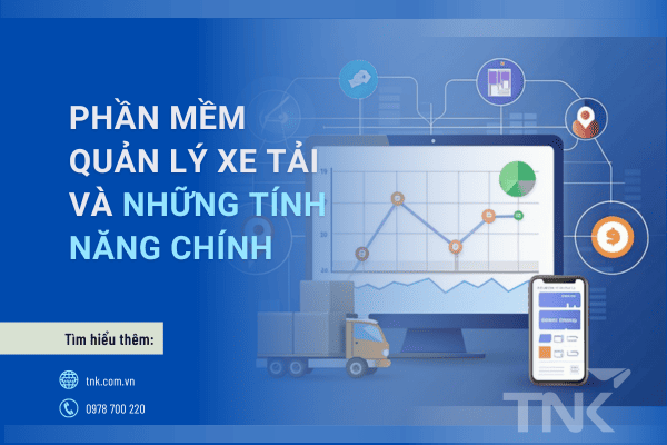 Phần mềm quản lý xe tải và những tính năng giúp doanh nghiệp vận tải nổi bật trên thị trường