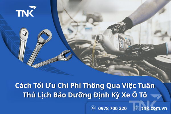 Cách Tối Ưu Chi Phí Thông Qua Việc Tuân Thủ Lịch Bảo Dưỡng Định Kỳ Xe Ô Tô