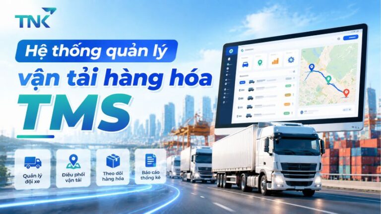 Hệ thống quản lý vận tải hàng hóa TMS: Chức năng và lợi ích