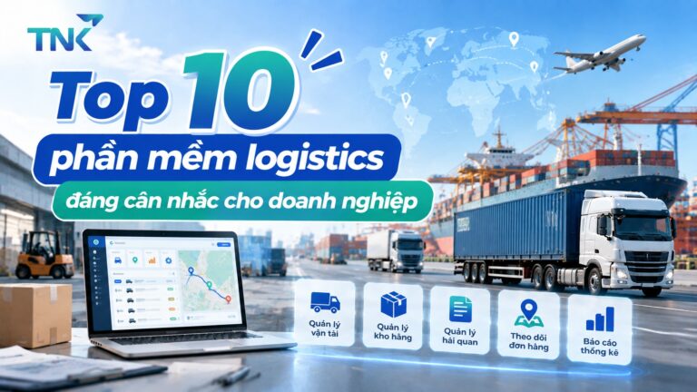 Top 10 phần mềm logistics đáng cân nhắc cho doanh nghiệp